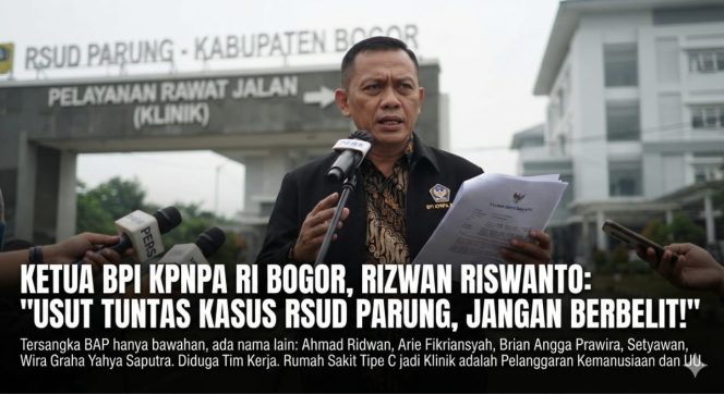 
					BPI KPNPA RI Minta Kasus RSUD Parung Diusut Tuntas: Jangan Berbelit, Bongkar Semua Nama yang Terlibat!